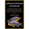 African Cichlids Handbook: Mastering African Cichlids: A Complete Guide To African Cichlids Fish Care, Breeding Techniques, Tank Mates, Nutrition