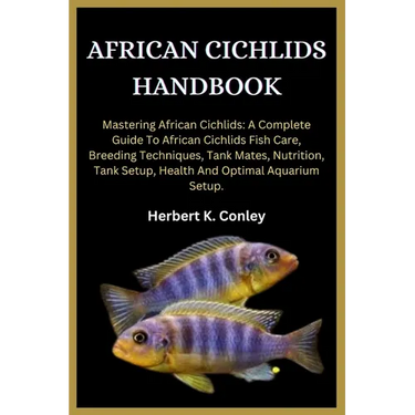 African Cichlids Handbook: Mastering African Cichlids: A Complete Guide To African Cichlids Fish Care, Breeding Techniques, Tank Mates, Nutrition