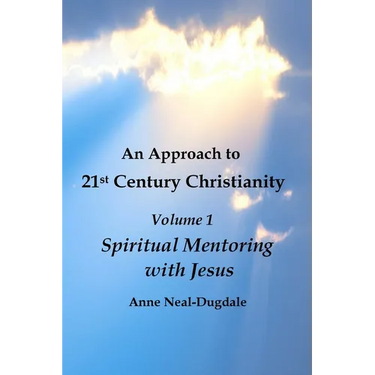 An Approach to 21st Century Christianity - Volume 1 - Spiritual Mentoring with Jesus