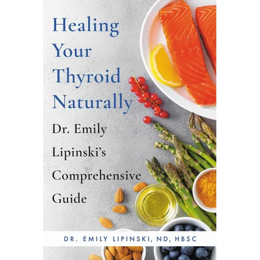 Healing Your Thyroid Naturally: Dr. Emily Lipinski's Comprehensive Guide