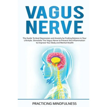Vagus Nerve: The Guide to Heal Depression and Anxiety by Finding Balance in Your Lifestyle. Stimolate The Vagus Nerve to Prevent th