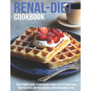 Renal-Diet Cookbook: The Ultimate Guide To Managing Kidney Disease And Avoid Dialysis With Low Protein And Low Potassium Recipes