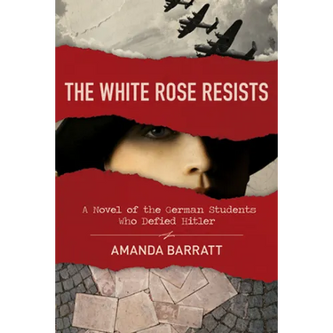 The White Rose Resists: A Novel of the German Students Who Defied Hitler