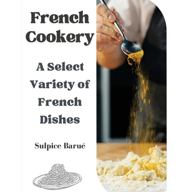 French Cookery: A Select Variety of French Dishes
