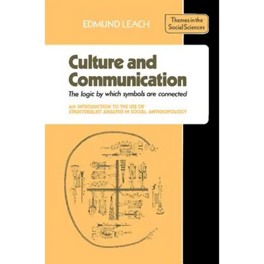 Culture and Communication: The Logic by Which Symbols Are Connected. an Introduction to the Use of Structuralist Analysis in Social Anthropology