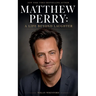Matthew Perry A Life Beyond Laughter
