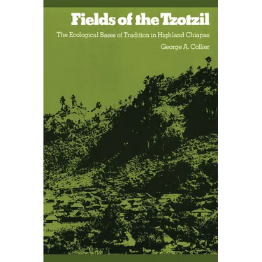 Fields of the Tzotzil: The Ecological Bases of Tradition in Highland Chiapas