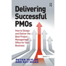 Delivering Successful Pmos: How to Design and Deliver the Best Project Management Office for Your Business