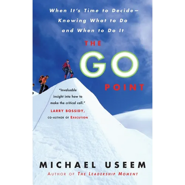 The Go Point: When It's Time to Decide--Knowing What to Do and When to Do It