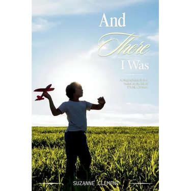 And There I Was: A biographical fiction based on the life of Dickie Clement