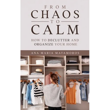 From Chaos to Calm: How to Declutter and Organize your Home