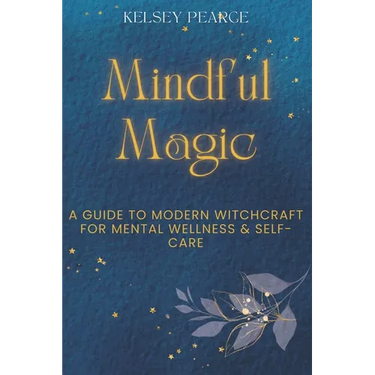 Mindful Magic: A Guide to Modern Witchcraft for Mental Wellness & Self-Care