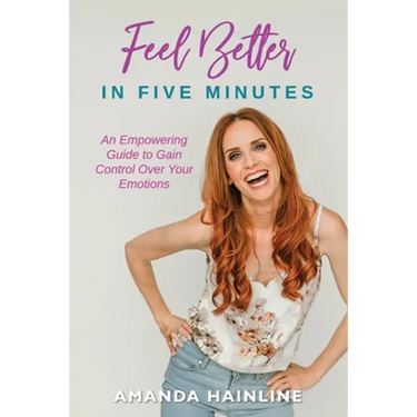 Feel Better in Five Minutes: An Empowering Guide to Gain Control Over Your Emotions