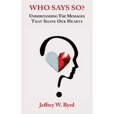 Who Says So?: Understanding The Messages That Shape Our Hearts