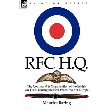 R. F. C. H. Q.: the Command & Organisation of the British Air Force During the First World War in Europe