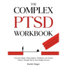 The Complex PTSD Workbook: Overcome Shame, Hypervigilance, Flashbacks, and Trauma Patterns Through Step-by-Step Healing Exercises