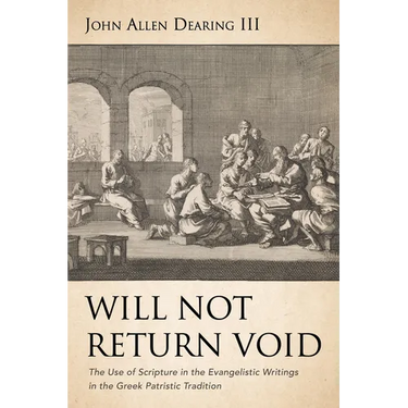 Will Not Return Void: The Use of Scripture in the Evangelistic Writings in the Greek Patristic Tradition