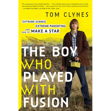 The Boy Who Played with Fusion: Extreme Science, Extreme Parenting, and How to Make a Star