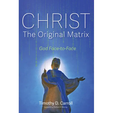 Christ--The Original Matrix: God Face-To-Face