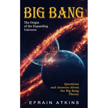 Big Bang: The Origin of the Expanding Universe (Questions and Answers About the Big Bang Theory)