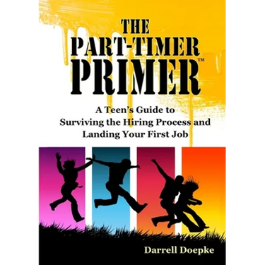 The Part-Timer Primer: A Teen's Guide to Surviving the Hiring Process and Landing Your First Job