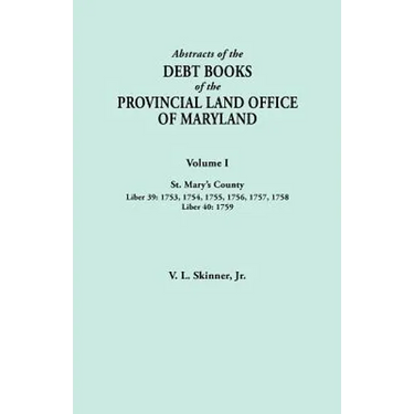 Abstracts of the Debt Books of the Provincial Land Office of Maryland. Volume I, St. Mary's County. Liber 39: 1753, 1754, 1755, 1756, 1757, 1758; Libe