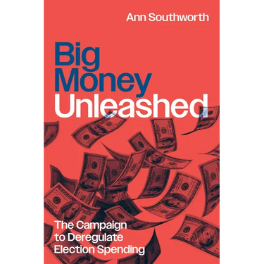 Big Money Unleashed: The Campaign to Deregulate Election Spending