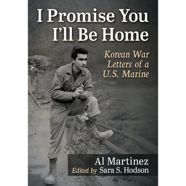 I Promise You I'll Be Home: Korean War Letters of a U.S. Marine