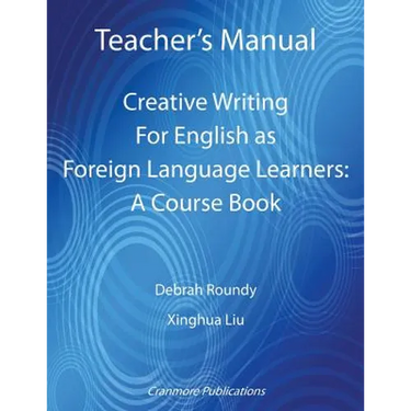Teacher's Manual - Creative Writing For English as Foreign Language Learners: A Course Book