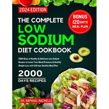 The Complete Low Sodium Diet Cookbook 2024: 2000 Days of Healthy & Delicious Low Sodium Recipes to Lower Your Blood Pressure & Healthy Weight Loss wit