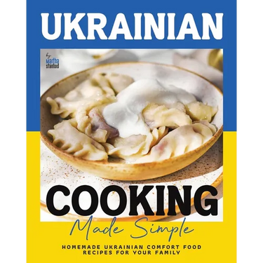 Ukrainian Cooking Made Simple: Homemade Ukrainian Comfort Food Recipes for Your Family