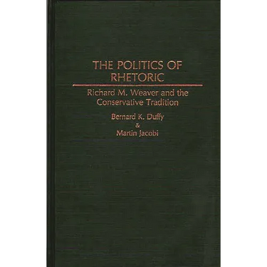 The Politics of Rhetoric: Richard M. Weaver and the Conservative Tradition
