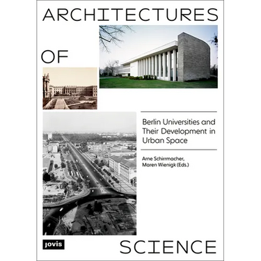 Architectures of Science: The Berlin Universities and Their Development in Urban Space