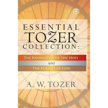 Essential Tozer Collection - The Pursuit of God & The Purpose of Man