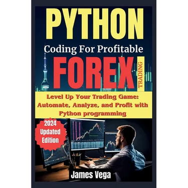 Python Coding for Profitable Forex Trading ( 2024 Revised and Updated Edition): Level Up Your Trading Game: Automate, Analyze, and Profit with Python