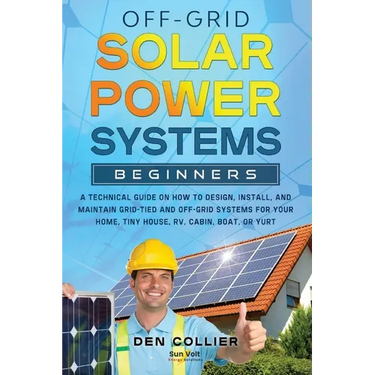 Off-Grid Solar Power Systems Beginners: A Technical Guide on How to Design, Install and maintain Off Grid & On Grid Systems for Your Home, Tiny House,