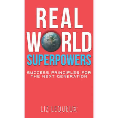 Real World Superpowers: Success Principles For The Next Generation