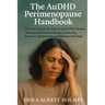 The AuDHD Perimenopause Handbook: A Practical Guide for Autistic and ADHD Women Managing Hormonal Changes, Brain Fog, Executive Dysfunction, and Senso