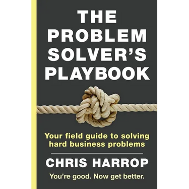 The Problem Solver's Playbook: Your Field Guide to Solving Hard Business Problems