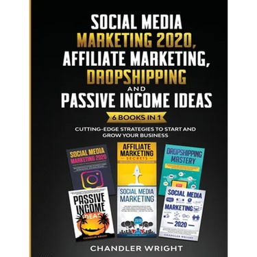 Social Media Marketing 2020: Affiliate Marketing, Dropshipping and Passive Income Ideas - 6 Books in 1 - Cutting-Edge Strategies to Start and Grow You
