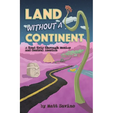 Land Without a Continent: A Road Trip through Mexico and Central America