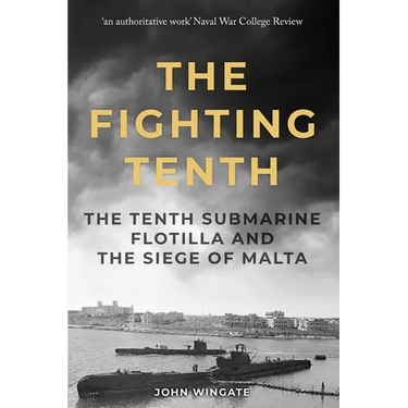 The Fighting Tenth: The Tenth Submarine Flotilla and the Siege of Malta