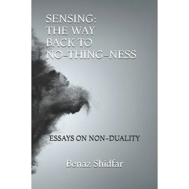 Sensing - The Way Back to No-Thing-Ness: Essays on Non-Duality