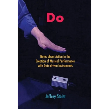 Do: Notes about Action in the Creation of Musical Performance with Data-driven Instruments