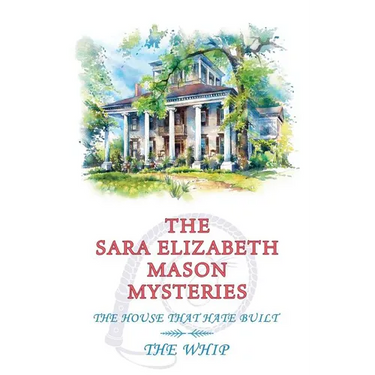 The Sara Elizabeth Mason Mysteries, Volume 2: The House that Hate Built / The Whip