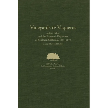 Vineyards and Vaqueros: Indian Labor and the Economic Expansion of Southern California, 1771-1877 Volume 1