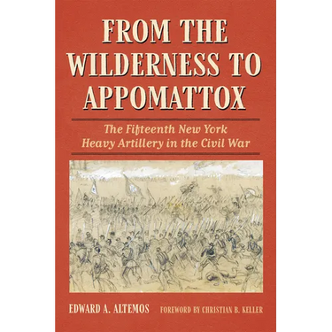From the Wilderness to Appomattox: The Fifteenth New York Heavy Artillery in the Civil War