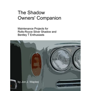 The Shadow Owners' Companion: Maintenance Projects for Rolls-Royce Silver Shadow and Bentley T Enthusiasts