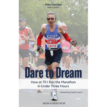 Dare to Dream: How at 70 I Ran the Marathon in Under Three Hours