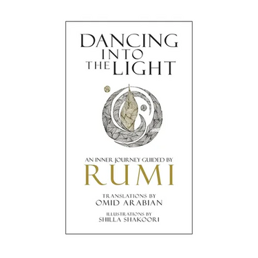 Dancing Into The Light: An Inner Journey Guided By Rumi